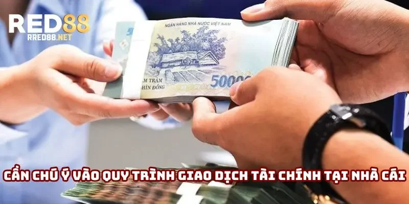 Cần chú ý vào quy trình giao dịch tài chính tại nhà cái
