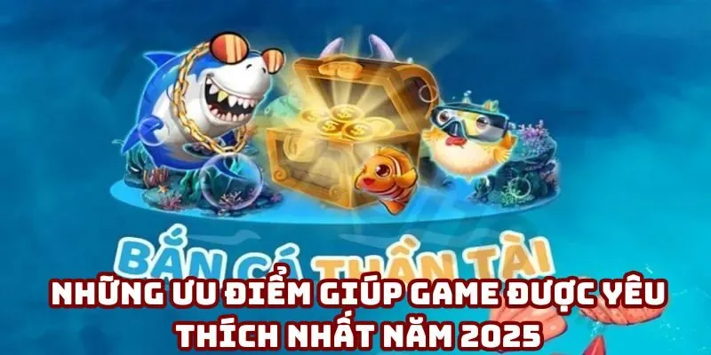 Những ưu điểm giúp game được yêu thích nhất năm 2025