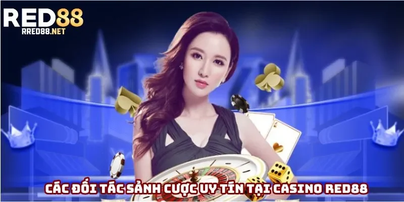 Các đối tác sảnh cược uy tín tại casino Red88