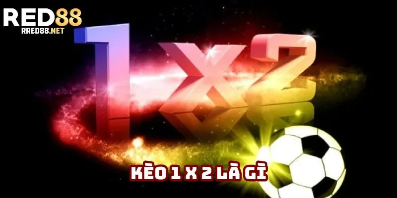 Kèo 1 x 2 Là Gì? Tìm Hiểu Cách Chơi Và Bí Quyết Thành Công